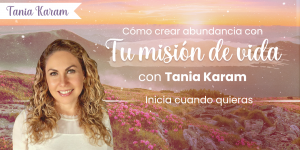 Como Crear Abundancia con tu Misión de Vida Tania Karam