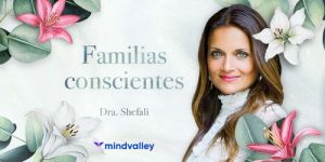 Familias conscientes Shefali Tsabary