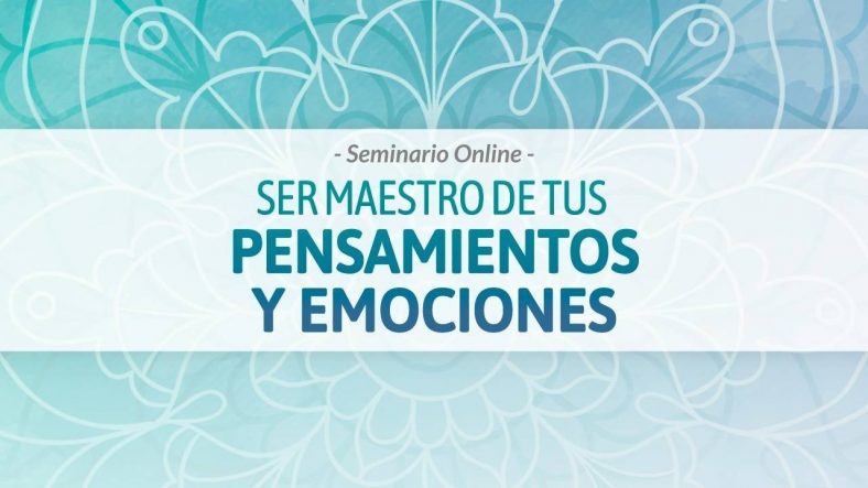 Seminario Ser maestro de tus Pensamientos y Emociones